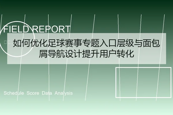 如何优化足球赛事专题入口层级与面包屑导航设计提升用户转化